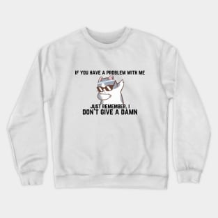 if you have a problem with me, I don't give a damn Crewneck Sweatshirt